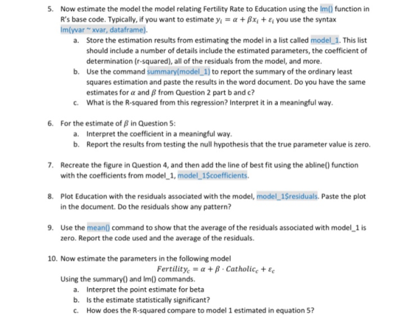 5 Now estimate the model the model relating Fertility Rate to Education using the Im() function in Rs base code. Typically,