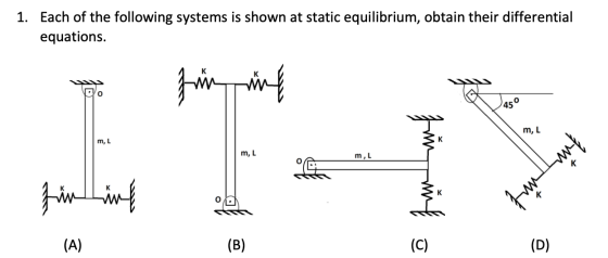 1. Each of the following systems is shown at static equilibrium, obtain their differential equations. 45 m, L m, L Fün link o