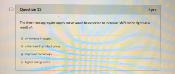 Question 13 6 pts The short-run aggregate supply curve would be expected to increase (shift to the right) as a result of: an
