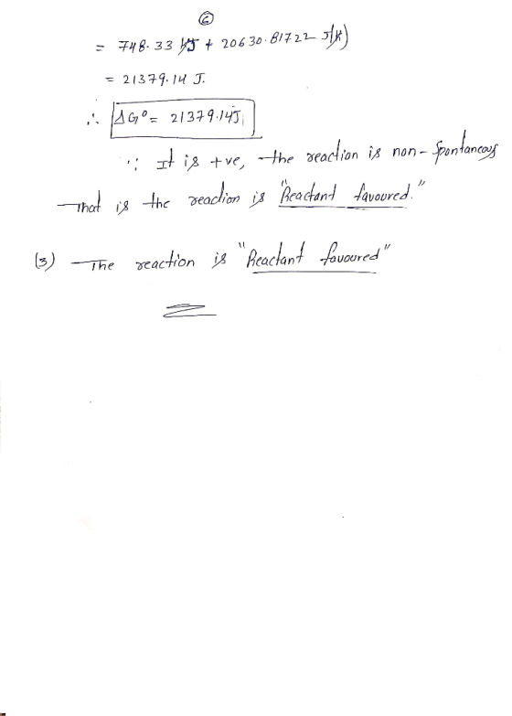 748.33 + 206 30.8172 = 21379.14 J. .: AGO = 21379.145 . It is +ve, the reaction is non- Spontancars That is the reaction is R