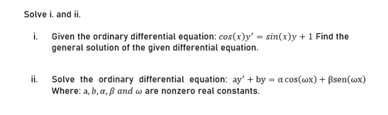 Solve i. and ii. Given the ordinary differential equation: cos(x)y = sin(x)y + 1 Find the general solution of the given diff