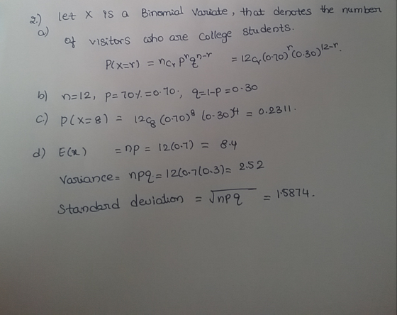 c.) P(x=8) = 126 (0.70) 8 10-304 = 0.2311. let X is a Binomial Variate, that denotes the number b) n=12, p=70%.=0.90, q=1-P 2