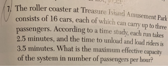 7The roller coaster at Treasure Isiand Amusement Park consists of 16 cars, each of which can carry up to three passengers. Ac