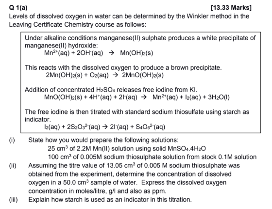 Q 1(a) [13.33 Marks] Levels of dissolved oxygen in water can be determined by the Winkler method in the Leaving Certificate C