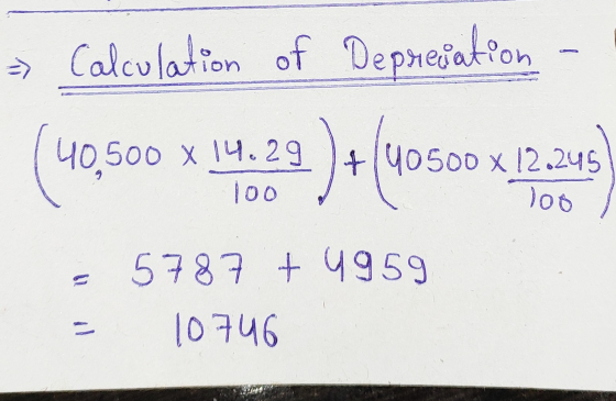 =) Calculation of Deprecation 40,500 x 14.29 x 14.29 + 40500 x 12.245 100 100 5787 + 4959 10746