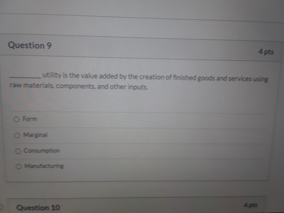Question 9 4 pts utility is the value added by the creation of finished goods and services using! raw materials, components,