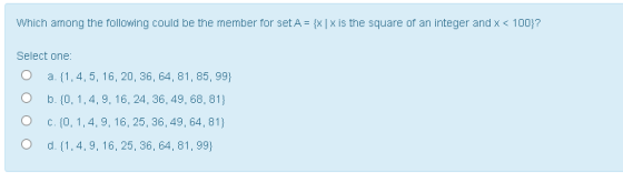 Which among the following could be the member for set A = {X | X is the square of an integer and x < 100}? Select one: a. {1,