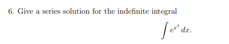 6. Give a series solution for the indefinite integral leidt