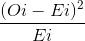 \frac{(Oi-Ei)^{2}}{Ei}