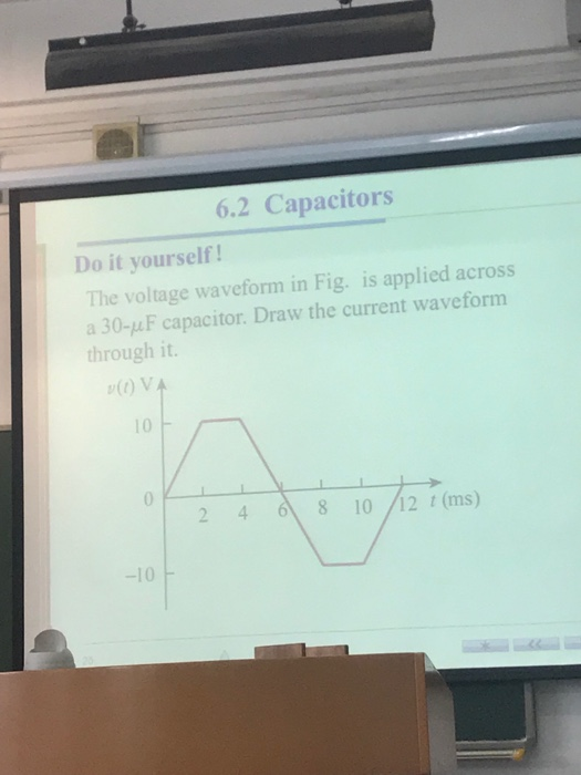 6.2 Capacitors Do it yourself! The voltage waveform in Fig. is applied across a 30-uF capacitor. Draw the current waveform th