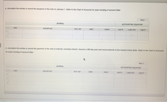 entries to record the issuance of the note on January 1 Refer to the Chart of Accounts for exact wording of accountries JOURN