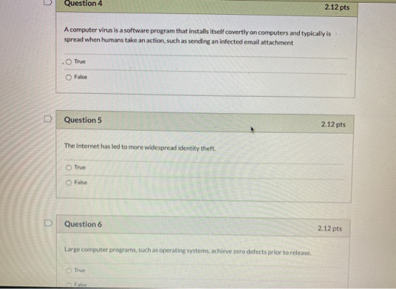 Question 4 2.12 pts A computer virus is a software program that installs itself covertly on computers and typically is spread