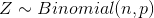 Z \sim Binomial(n,p)