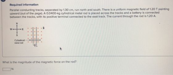 Required information Parallel conducting tracks, separated by 1.30 cm, run north and south. There is a uniform magnetic field