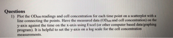 Questions 1) Plot the OD..o readings and cell concentration for each time point on a scatterplot with a line connecting the p