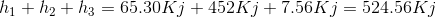 h_{1}+h_{2}+h_{3}= 65.30Kj+452Kj+7.56Kj=524.56Kj