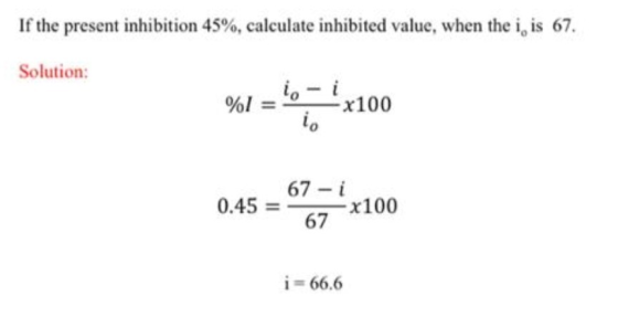 If the present inhibition 45%, calculate inhibited value, when the i, is 67. Solution: %1 = 60 4x100 0.45 = 677*4100 i = 66,6