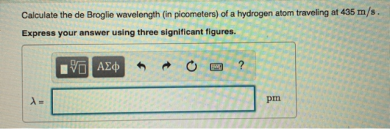 Calculate the de Broglie wavelength (in picometers) of a hydrogen atom traveling at 435 m/s. Express your answer using three