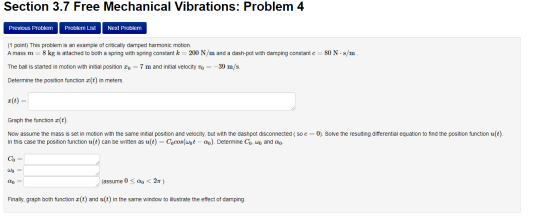 Section 3.7 Free Mechanical Vibrations: Problem 4 Previous Problem Problem List Next Problem (1 point) This problem is an exa