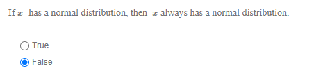 If I has a normal distribution, then 7 always has a normal distribution. True False