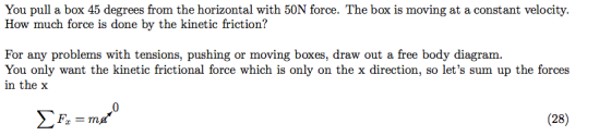 You pull a box 45 degrees from the horizontal with 50N force. The box is moving at a constant velocity. How much force is don