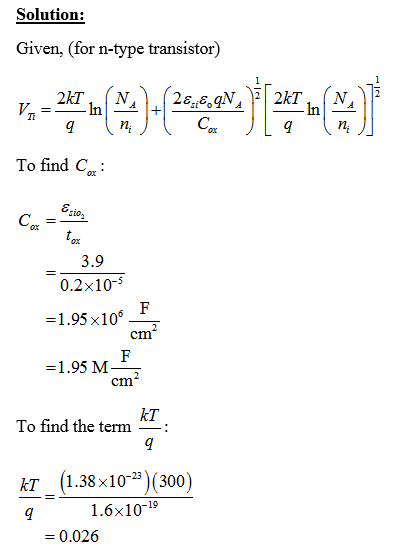 Solution: Given, (for n-type transistor) *74)(- To find Car = 3.9 0.2x10-5 =1.95 x106_F *** cm =1.95 ME KT To find the term k