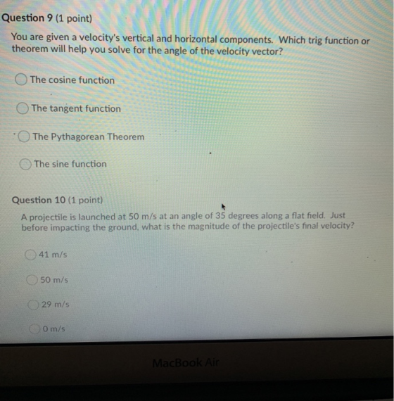 Question 9 (1 point) You are given a velocitys vertical and horizontal components. Which trig function or theorem will help