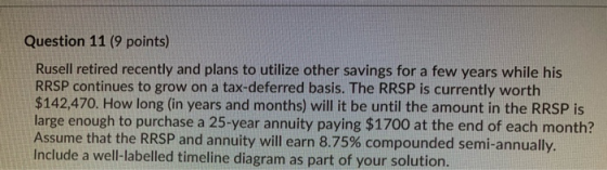 Question 11 (9 points) Rusell retired recently and plans to utilize other savings for a few years while his RRSP continues to