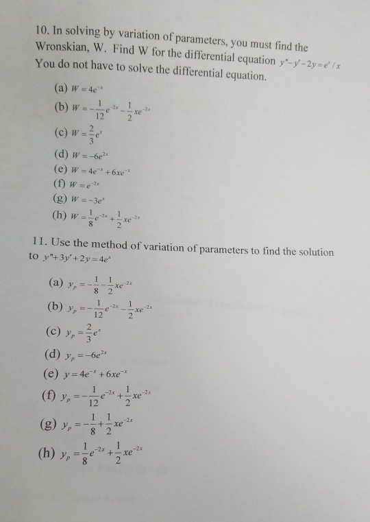 10. In solving by variation of parameters, you must find the Wronskian, W. Find W for the differential equation y*-y-2y=e lx