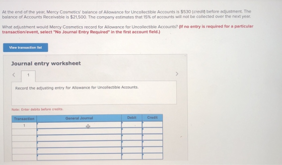 At the end of the year, Mercy Cosmetics balance of Allowance for Uncollectible Accounts is $530 (credit before adjustment. T