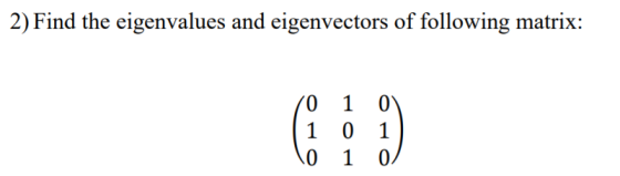 2) Find the eigenvalues and eigenvectors of following matrix: 10 1 0 (101) \o 1 0