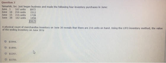 Question 3 Tamarisk, Inc. just began business and made the following four inventory purchases in June: June 1 162 units $972