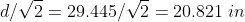 d/V2 = 29.445/V2 = 20.821 in