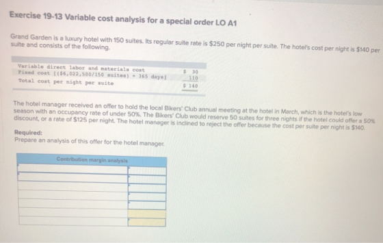 Exercise 19-13 Variable cost analysis for a special order LO A1 Grand Garden is a luxury hotel with 150 suites. Its regular s