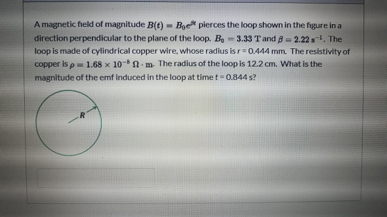 A magnetic field of magnitude B(t) = Boest pierces the loop shown in the figure in a direction perpendicular to the plane of