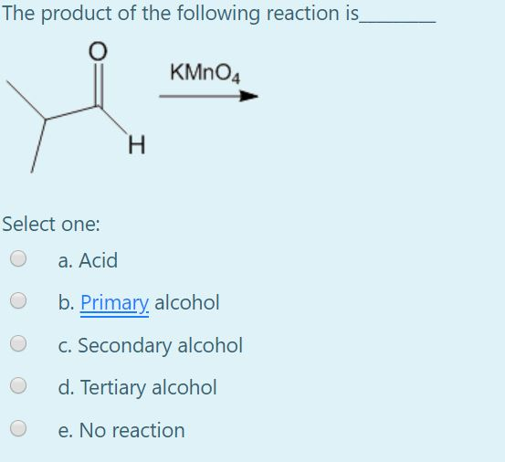 The product of the fol lowing reaction is KMnO4 Select one: O a. Acid O b. Primary alcohol O c. Secondary alcohol O d. Tertia