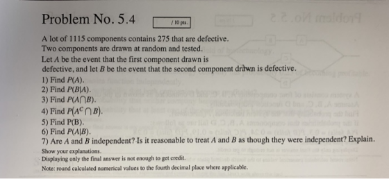 Problem No. 5.4 110 pt. A lot of 1115 components contains 275 that are defective. Two components are drawn at random and test