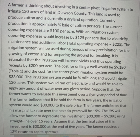 A farmer is thinking about investing in a center pivot irrigation system to irrigate 120 acres of land in Dawson County. This