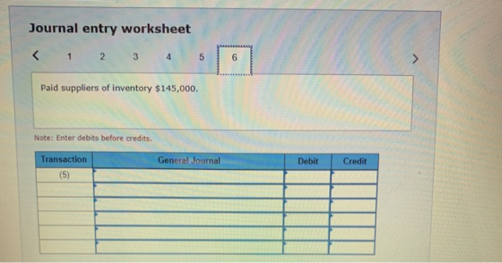 Journal entry worksheet < 1 2 3 4 5 09 > Paid suppliers of inventory $145,000. Note: Enter debits before credits. General Jou
