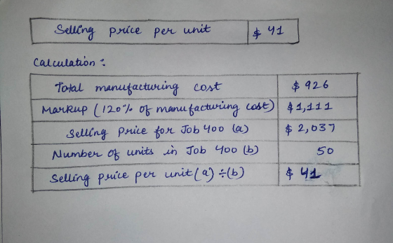 I selling price per unit & 41 calculation: Total manufacturing cost $926 Markup (120°) of manufacturing cost) 41,111 selling