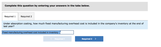 Complete this question by entering your answers in the tabs below. Required 1 Required 2 Under absorption costing, how much f