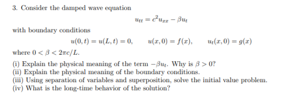 3. Consider the damped wave equation with boundary conditions where 0 < β < 21tc/ L. (i) Explain the physical meaning of the