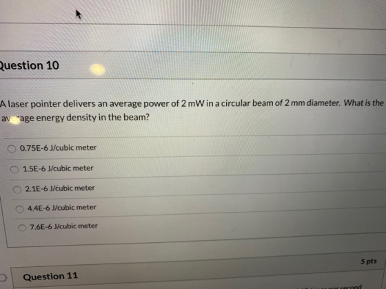 Question 10 A laser pointer delivers an average power of 2 mW in a circular beam of 2 mm diameter. What is the av age energy