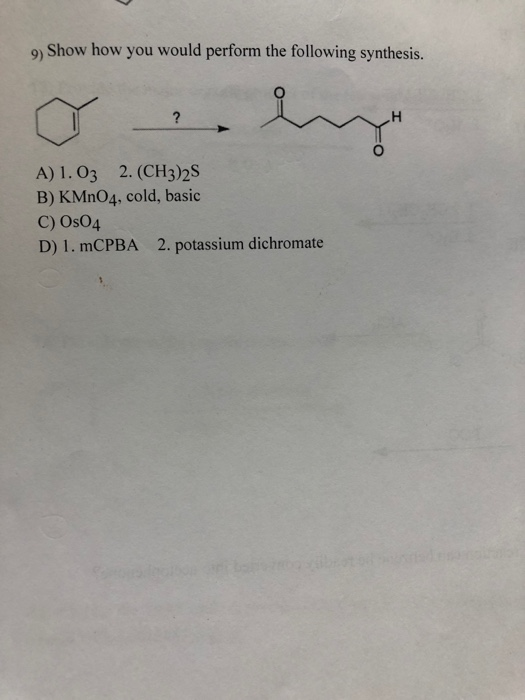 9) Show how you would perform the following synthesis. A) 1. 03 2. (CH3)2S B) KMnO4, cold, basic C) Os04 D) 1. mCPBA 2. potas