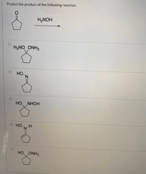 Predict the product of the following reaction. H NOH H NO ONH2 HO N . HO NHOH оно. Н N HOONH2