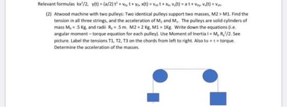 Relevant formulas kx?/2, y(t) = (a/2) + Voyt + Yox(t) = Vot+ xo, viſt) = a t + Voyva(t) = Veo- (2) Atwood machine with two pu