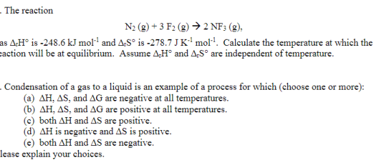 - The reaction N2(g) + 3 F2 (g) → 2 NF3 (9), as A Hºis -248.6 kJ mol- and ArSº is -278.7 JK moll. Calculate the temperature a