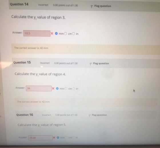 Question 14 Incorrect 0.00 points out of 1.00 p Flag question Calculate the y, value of region 3. Answer: 10.5 X mm 0 cm in T