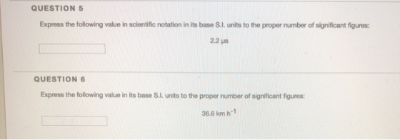 QUESTION 5 Express the following value in scientific notation in its base S.l. units to the proper number of significant figu