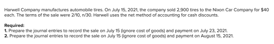 Harwell Company manufactures automobile tires. On July 15, 2021, the company sold 2,900 tires to the Nixon Car Company for $4